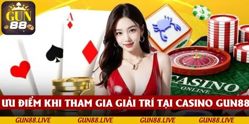 Ưu điểm khi tham gia giải trí tại casino GUN88