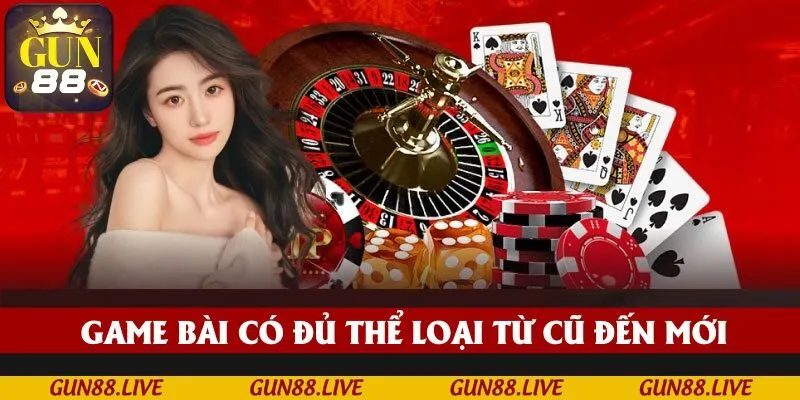 Game bài có đủ thể loại từ cũ đến mới