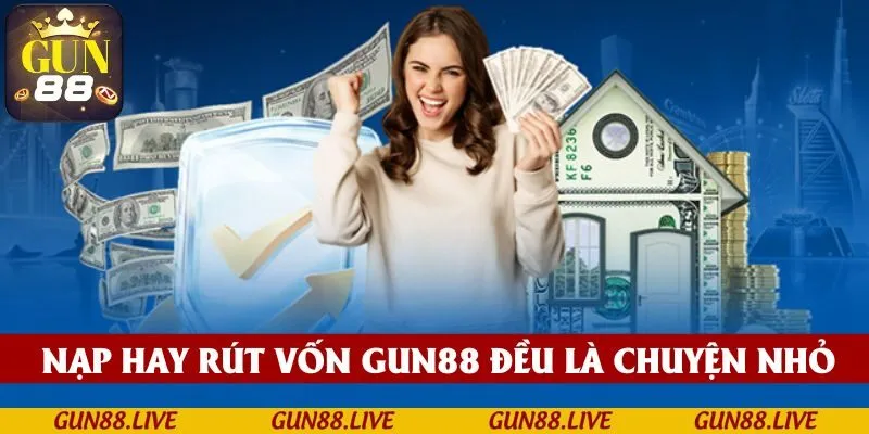 Nạp hay rút vốn GUN88 đều là chuyện nhỏ