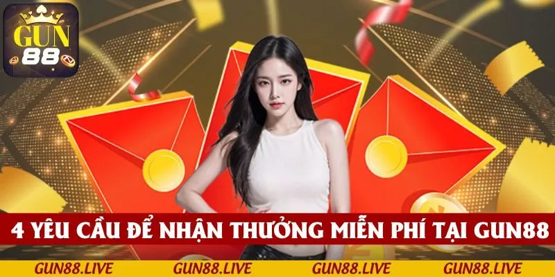 4 yêu cầu để nhận thưởng miễn phí ngay tại GUN88