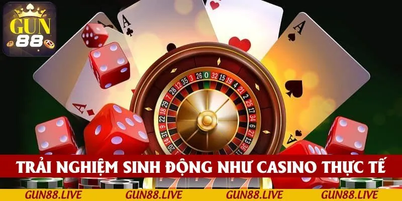 Trải nghiệm sinh động như đang trong casino thực thụ